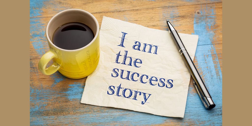 "I am the success story" a powerful affirmation to live by.