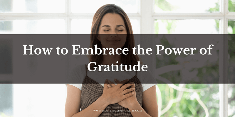 How to Embrace the Power of Gratitude